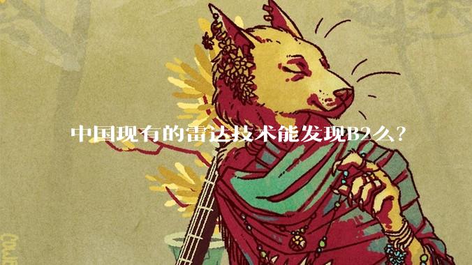中国现有的雷达技术能发现B2么？