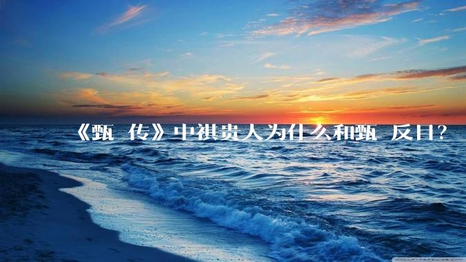 《甄嬛传》中祺贵人为什么和甄嬛反目？
